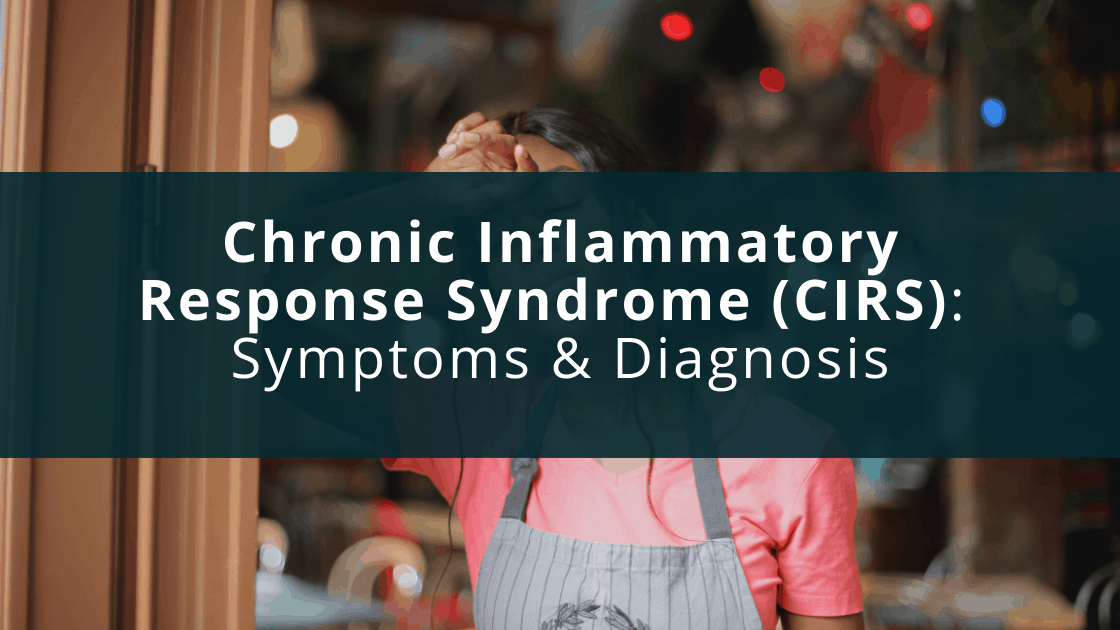 Chronic Inflammatory Response Syndrome (CIRS): Symptoms & Diagnosis