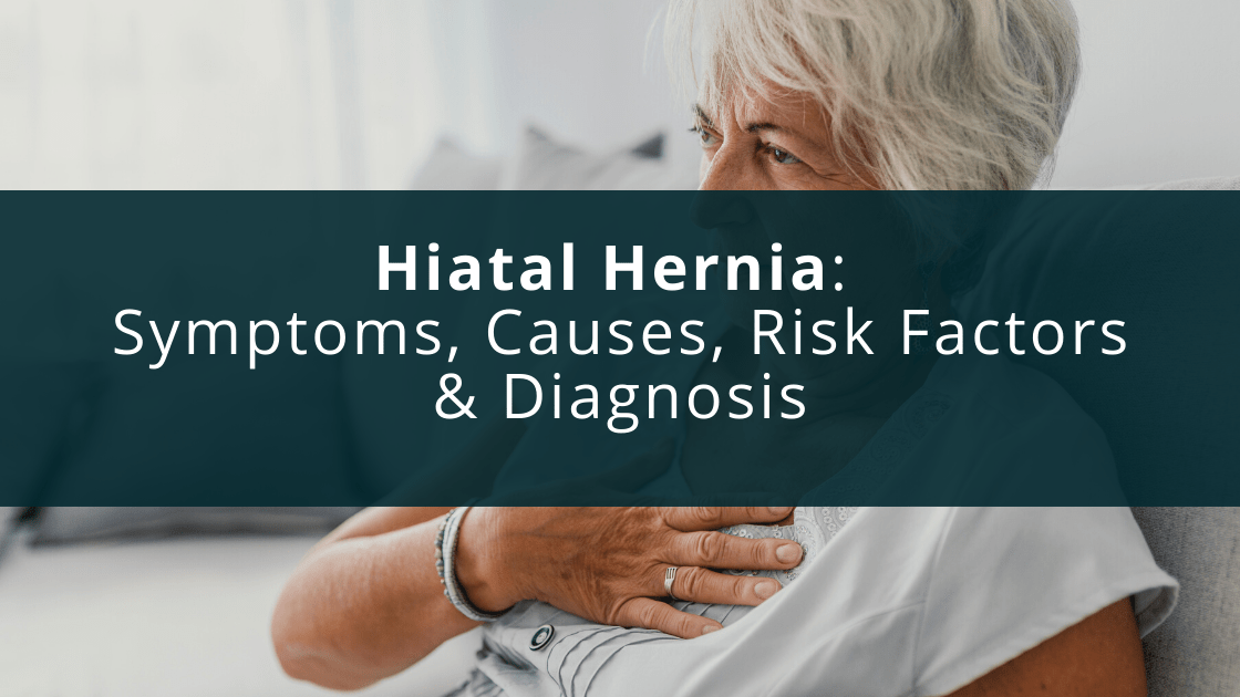 Hiatal Hernia: Symptoms, Causes, Risk Factors & Diagnosis