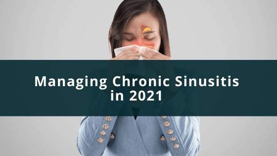 Managing Chronic Sinusitis in 2021