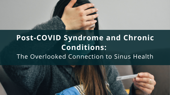 Post-COVID Syndrome and Chronic Conditions The Overlooked Connection to Sinus Health