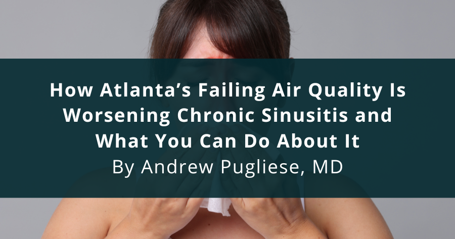How Atlanta’s Failing Air Quality Is Worsening Chronic Sinusitis—and What You Can Do About It