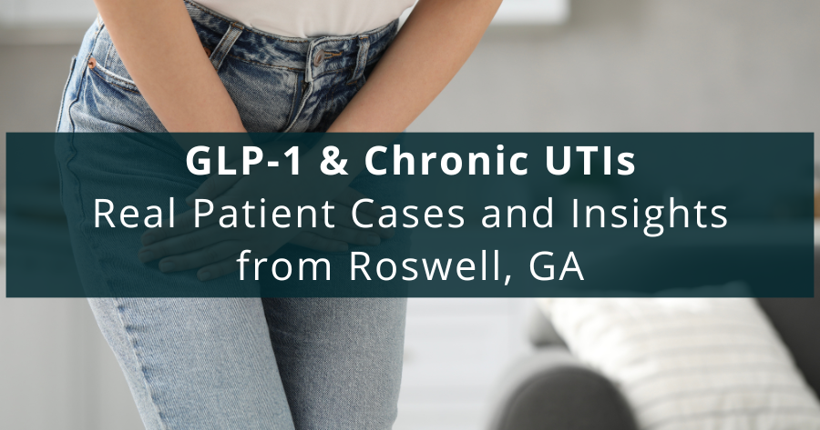 GLP-1 & Chronic UTIs: Real Patient Cases and Insights from Roswell, GA
