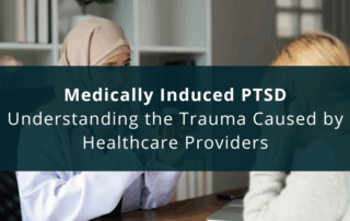 Medically Induced PTSD: Understanding the Trauma Caused by Healthcare Providers