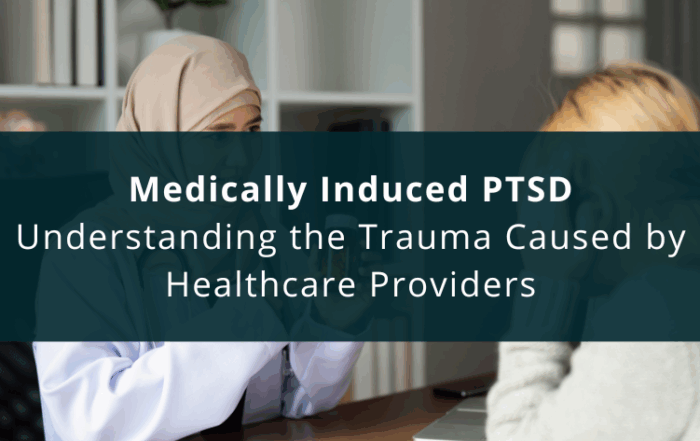 Medically Induced PTSD: Understanding the Trauma Caused by Healthcare Providers
