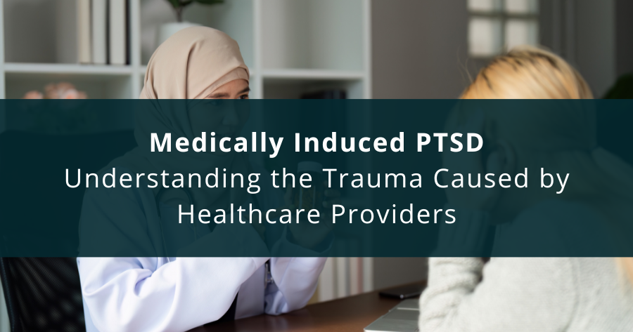 Medically Induced PTSD: Understanding the Trauma Caused by Healthcare Providers