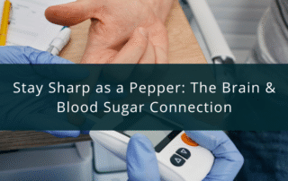 Stay Sharp as a Pepper The Brain & Blood Sugar Connection