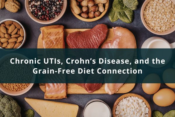 Chronic UTIs, Crohn’s Disease, and the Grain-Free Diet Connection